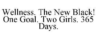 WELLNESS. THE NEW BLACK! ONE GOAL. TWO GIRLS. 365 DAYS.