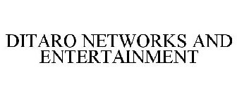 DITARO NETWORKS AND ENTERTAINMENT