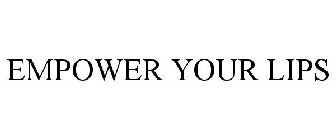 EMPOWER YOUR LIPS