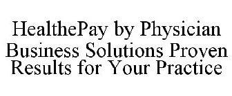 HEALTHEPAY BY PHYSICIAN BUSINESS SOLUTIONS PROVEN RESULTS FOR YOUR PRACTICE