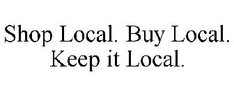 SHOP LOCAL. BUY LOCAL. KEEP IT LOCAL.