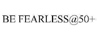 BE FEARLESS@50+