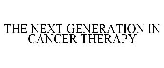 THE NEXT GENERATION IN CANCER THERAPY