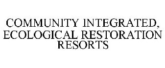 COMMUNITY INTEGRATED, ECOLOGICAL RESTORATION RESORTS