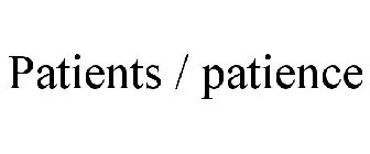 PATIENTS / PATIENCE