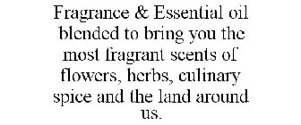 FRAGRANCE & ESSENTIAL OIL BLENDED TO BRING YOU THE MOST FRAGRANT SCENTS OF FLOWERS, HERBS, CULINARY SPICE AND THE LAND AROUND US.