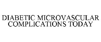 DIABETIC MICROVASCULAR COMPLICATIONS TODAY