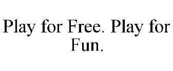 PLAY FOR FREE. PLAY FOR FUN.