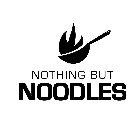 NOTHING BUT NOODLES