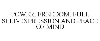 POWER, FREEDOM, FULL SELF-EXPRESSION AND PEACE OF MIND