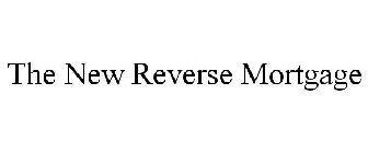 THE NEW REVERSE MORTGAGE