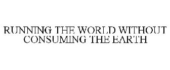 RUNNING THE WORLD WITHOUT CONSUMING THE EARTH