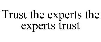 TRUST THE EXPERTS THE EXPERTS TRUST