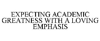 EXPECTING ACADEMIC GREATNESS WITH A LOVING EMPHASIS