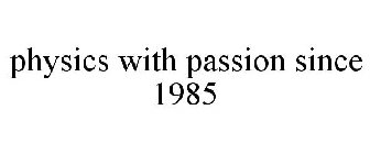 PHYSICS WITH PASSION SINCE 1985