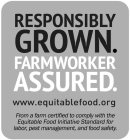 RESPONSIBLY GROWN. FARMWORKER ASSURED. WWW.EQUITABLEFOOD.ORG FROM A FARM CERTIFIED TO COMPLY WITH THE EQUITABLE FOOD INITIATIVE STANDARD FOR LABOR, PEST MANAGEMENT, AND FOOD SAFETY.