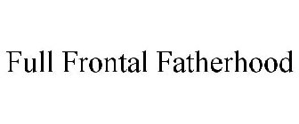 FULL FRONTAL FATHERHOOD