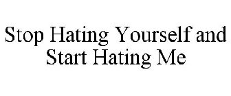 STOP HATING YOURSELF AND START HATING ME