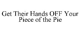 GET THEIR HANDS OFF YOUR PIECE OF THE PIE