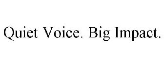 QUIET VOICE. BIG IMPACT.