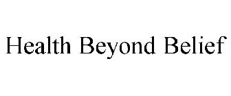 HEALTH BEYOND BELIEF
