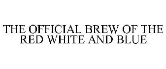 THE OFFICIAL BREW OF THE RED WHITE AND BLUE