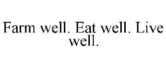 FARM WELL. EAT WELL. LIVE WELL.
