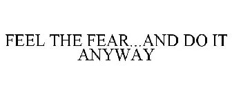FEEL THE FEAR...AND DO IT ANYWAY