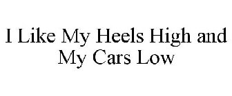 I LIKE MY HEELS HIGH AND MY CARS LOW