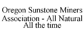 OREGON SUNSTONE MINERS ASSOCIATION - ALL NATURAL ALL THE TIME