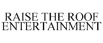 RAISE THE ROOF ENTERTAINMENT