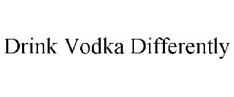 DRINK VODKA DIFFERENTLY