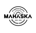 MAHASKA AN AMERICAN TRADITION BEVERAGE COMPANY EST 1889
