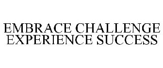 EMBRACE CHALLENGE EXPERIENCE SUCCESS