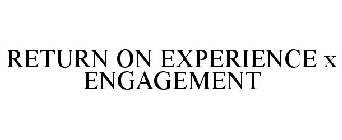 RETURN ON EXPERIENCE X ENGAGEMENT
