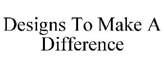 DESIGNS TO MAKE A DIFFERENCE