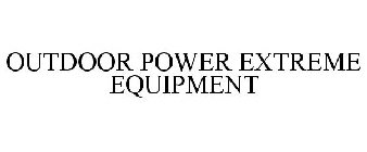 OUTDOOR POWER XTREME EQUIPMENT