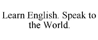 LEARN ENGLISH. SPEAK TO THE WORLD.