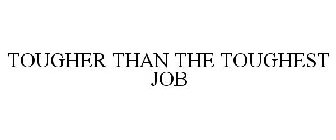 TOUGHER THAN THE TOUGHEST JOB