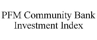 PFM COMMUNITY BANK INVESTMENT INDEX