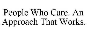 PEOPLE WHO CARE. AN APPROACH THAT WORKS.