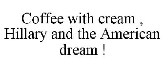 COFFEE WITH CREAM , HILLARY AND THE AMERICAN DREAM !