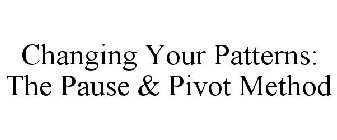 CHANGING YOUR PATTERNS: THE PAUSE & PIVOT METHOD
