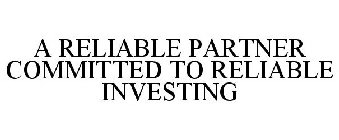 A RELIABLE PARTNER COMMITTED TO RELIABLEINVESTING