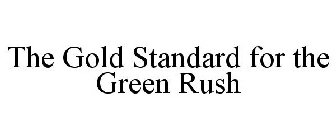 THE GOLD STANDARD FOR THE GREEN RUSH