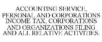 ACCOUNTING SERVICE, PERSONAL AND CORPORATIONS INCOME TAX, CORPORATIONS AND ORGANIZATIONS FILING AND ALL RELATIVE ACTIVITIES.