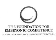 THE FOUNDATION FOR EMBRYONIC COMPETENCE ADVANCING KNOWLEDGE. ENHANCING OUTCOMES.