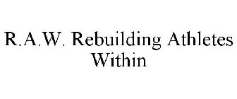 R.A.W. REBUILDING ATHLETES WITHIN
