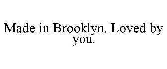 MADE IN BROOKLYN. LOVED BY YOU.