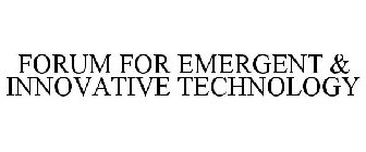 FORUM FOR EMERGENT & INNOVATIVE TECHNOLOGY